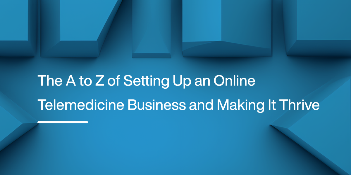 Online Telemedicine Business A Step-by-Step Guide from Concept to Launch